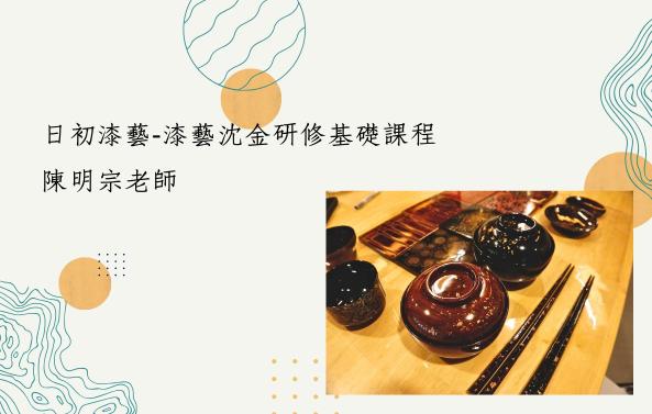 115年度第二學期「工藝學堂」 教師自辦班推廣課程：日初漆藝-漆藝沈金研修基礎課程