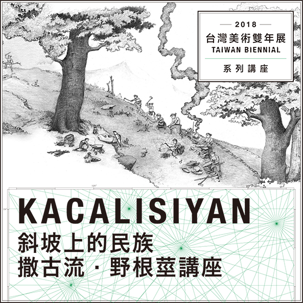 2018台灣美術雙年展系列講座  「Kacalisiyan斜坡上的民族：撒古流．野根莖」
